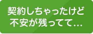 契約しちゃったけど不安が残ってて...